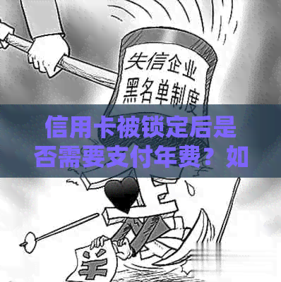 信用卡被锁定后是否需要支付年费？如何处理？