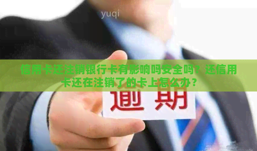 信用卡还注销银行卡有影响吗安全吗？还信用卡还在注销了的卡上怎么办？