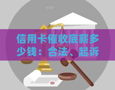 信用卡底薪多少钱：合法、起诉与收入情况详解(XXXX年工作现状)