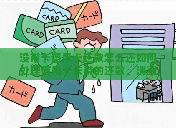 没带卡信用卡还款怎么还如何处理信用卡未带的还款、消费和取款问题？