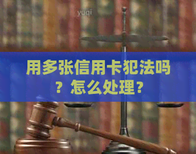 用多张信用卡犯法吗？怎么处理？