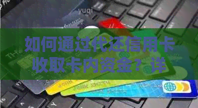 如何通过代还信用卡收取卡内资金？详细步骤与注意事项一览