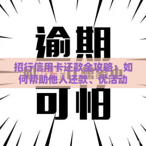 招行信用卡还款全攻略：如何帮助他人还款、优活动与注意事项一文解析