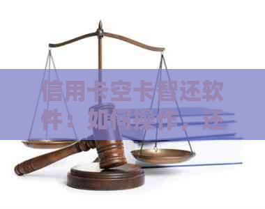 信用卡空卡智还软件：如何操作，还款后额度变化