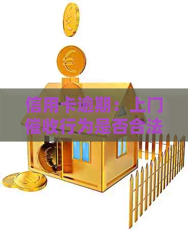 信用卡逾期：上门行为是否合法探讨
