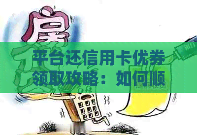 平台还信用卡优券领取攻略：如何顺利领取