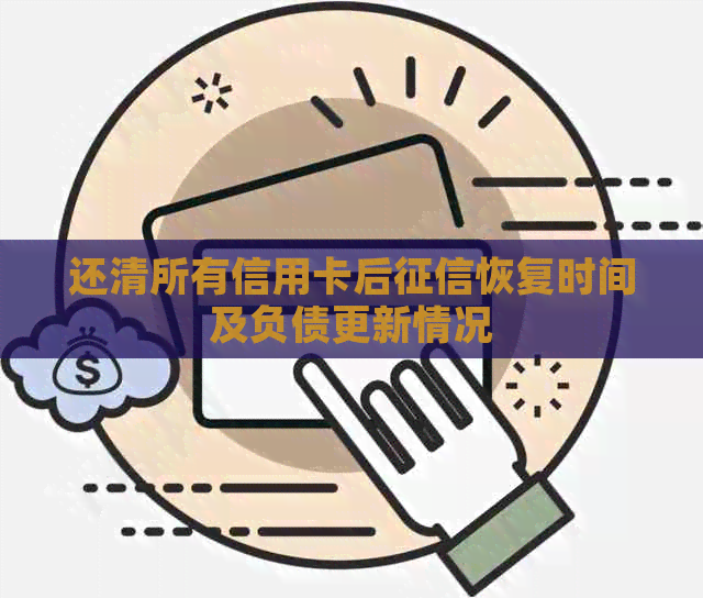 还清所有信用卡后恢复时间及负债更新情况