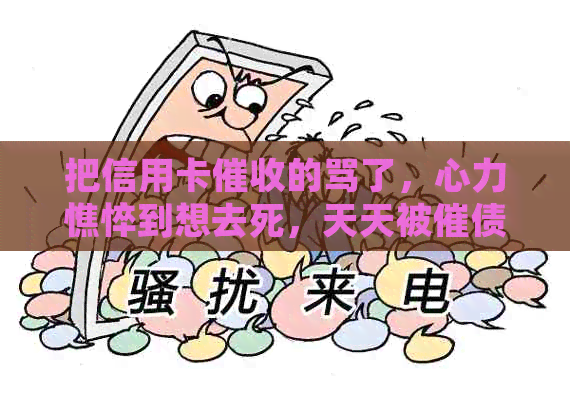 把信用卡的骂了，心力憔悴到想去死，天天被催债打电话该如何应对？