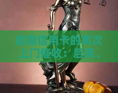 逾期信用卡的两次上门：后果、应对策略与解决方法