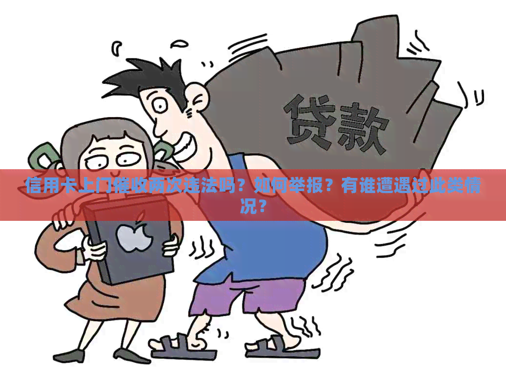 信用卡上门两次违法吗？如何举报？有谁遭遇过此类情况？