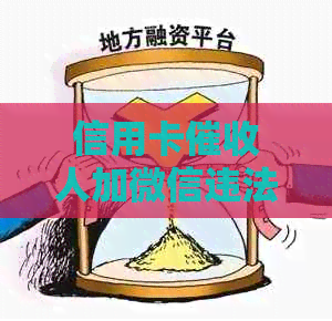 信用卡人加微信违法吗-信用卡人加微信违法吗知乎