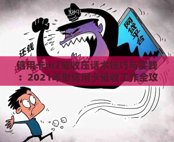 信用卡m2压话术技巧与实践：2021年做信用卡工作全攻略