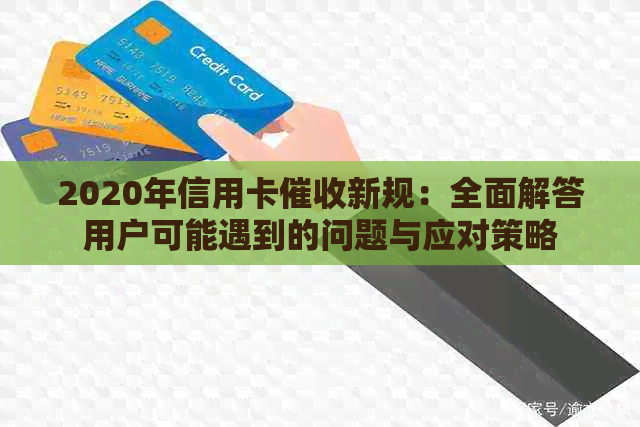 2020年信用卡新规：全面解答用户可能遇到的问题与应对策略
