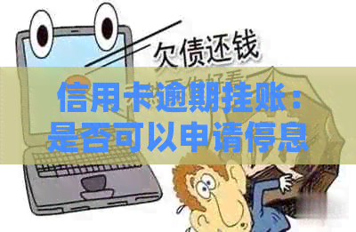 信用卡逾期挂账：是否可以申请停息？解答疑惑及策略分析