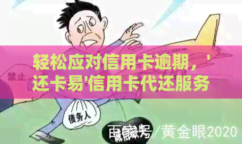 轻松应对信用卡逾期，'还卡易'信用卡代还服务助您一臂之力！