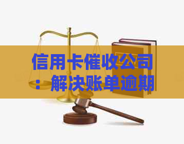信用卡公司：解决账单逾期、减免利息和维护信用等问题的综合服务