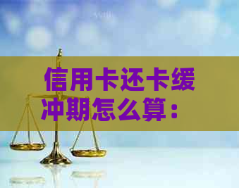 信用卡还卡缓冲期怎么算： 中行信用卡的利息和时间计算方式解析