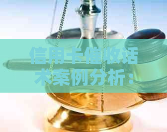 信用卡话术案例分析：全面解决用户可能搜索的相关问题