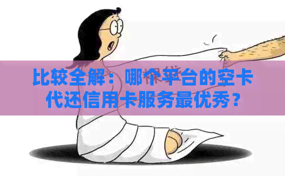 比较全解：哪个平台的空卡代还信用卡服务更优秀？