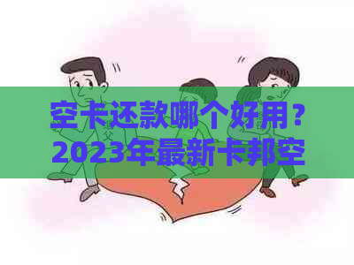 空卡还款哪个好用？2023年最新卡邦空卡还款