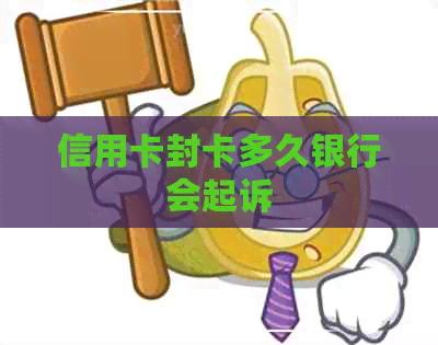 信用卡封卡多久银行会起诉