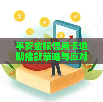平安金服信用卡逾期催款策略与应对指南