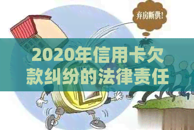 2020年信用卡欠款纠纷的法律责任与应对策略