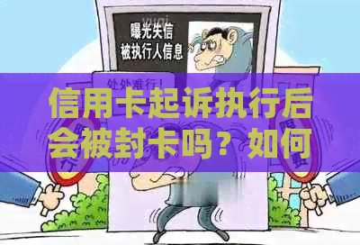 信用卡起诉执行后会被封卡吗？如何避免信用卡被封及解决方法全面解析