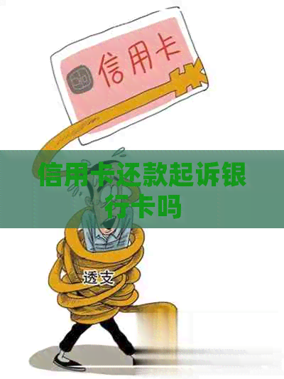 信用卡还款起诉银行卡吗