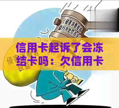 信用卡起诉了会冻结卡吗：欠信用卡被起诉了银行卡会被冻结吗？