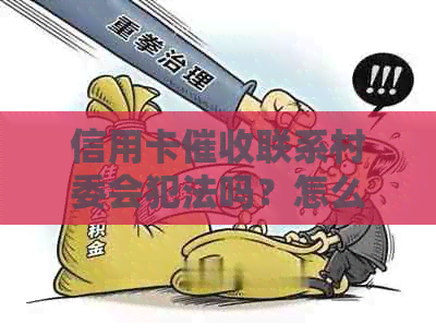 信用卡联系村委会犯法吗？怎么处理？
