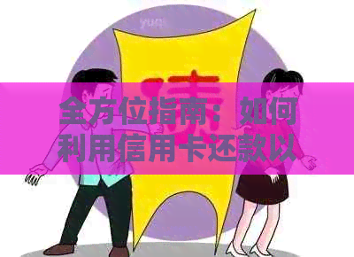 全方位指南：如何利用信用卡还款以实现更大程度的资金利用和优