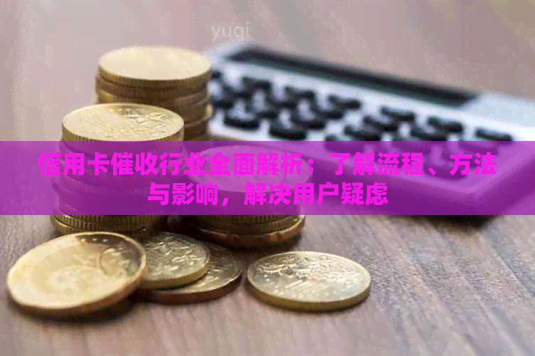 信用卡行业全面解析：了解流程、方法与影响，解决用户疑虑