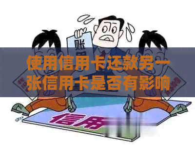 使用信用卡还款另一张信用卡是否有影响？如何避免潜在问题？