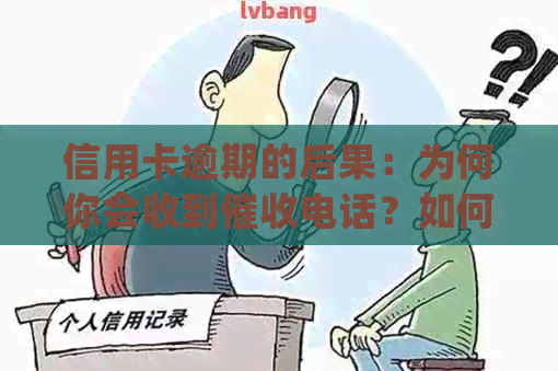 信用卡逾期的后果：为何你会收到电话？如何妥善处理？