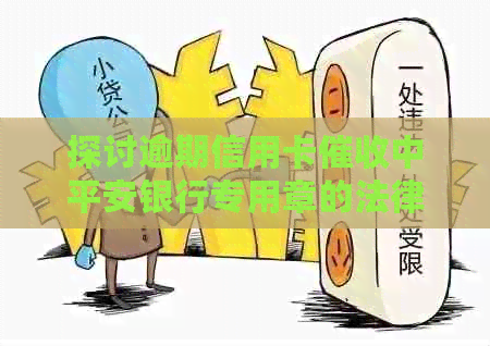 探讨逾期信用卡中平安银行专用章的法律效力：真正有效还是仅为名义？