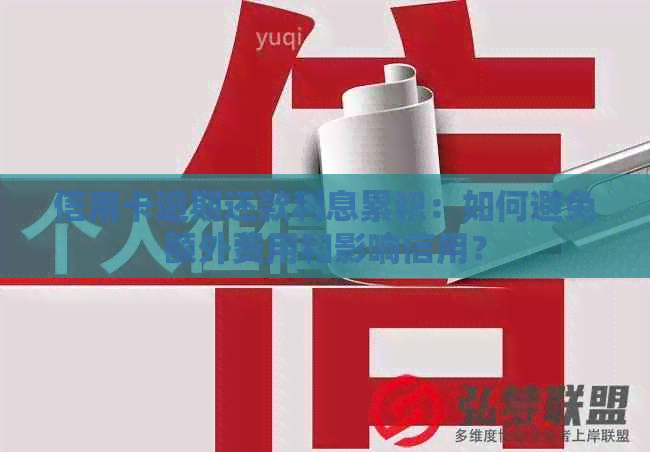 信用卡逾期还款利息累积：如何避免额外费用和影响信用？