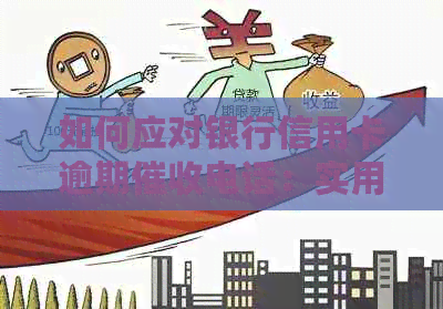 如何应对银行信用卡逾期电话：实用技巧与策略