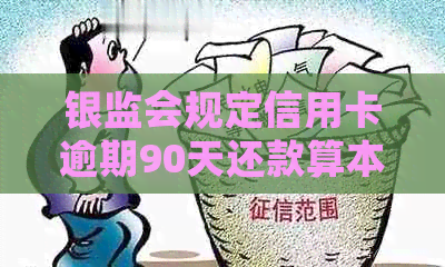 银监会规定信用卡逾期90天还款算本金-银监会规定信用卡逾期90天还款算本金还是利息