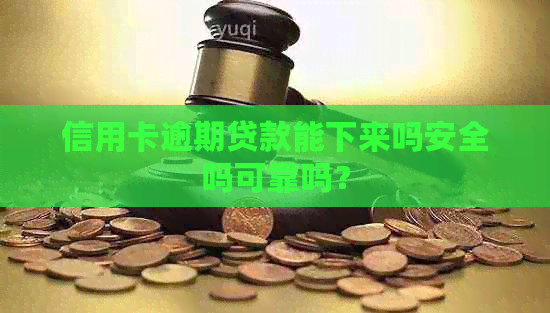 信用卡逾期贷款能下来吗安全吗可靠吗？