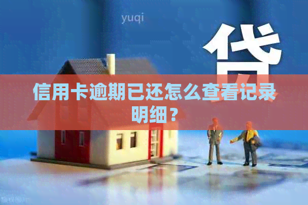 信用卡逾期已还怎么查看记录明细？