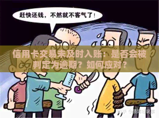 信用卡交易未及时入账：是否会被判定为逾期？如何应对？