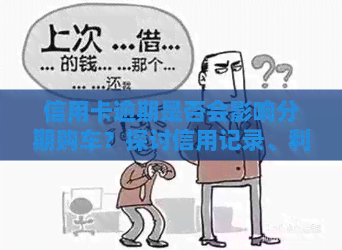 信用卡逾期是否会影响分期购车？探讨信用记录、利率和还款计划等方面的影响