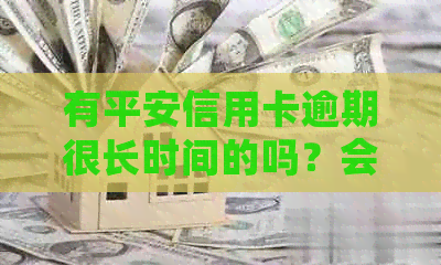 有平安信用卡逾期很长时间的吗？会怎么样？2021年平安信用卡逾期新法规。