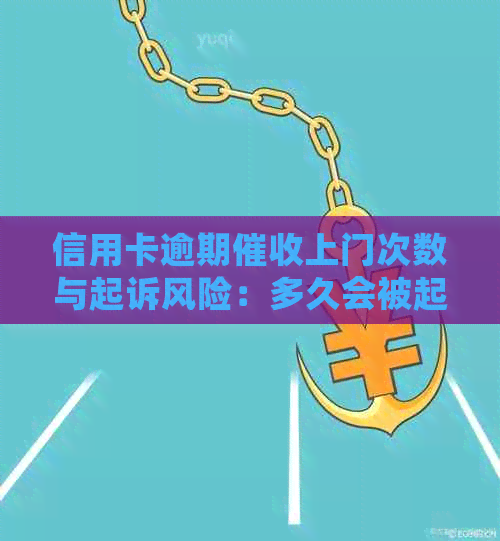 信用卡逾期上门次数与起诉风险：多久会被起诉？