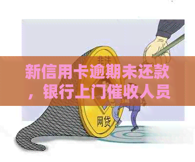 新信用卡逾期未还款，银行上门人员该如何应对？