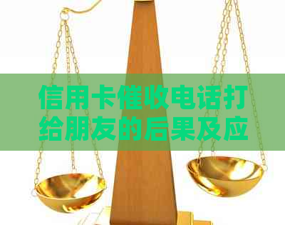 信用卡电话打给朋友的后果及应对方法，如何保护个人隐私？