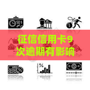 信用卡9次逾期有影响吗：如何处理？九次逾期严重吗？