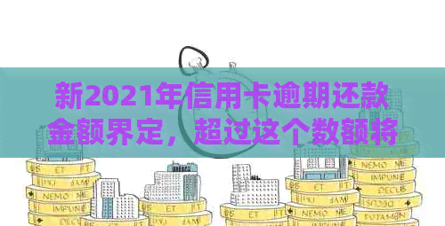 新2021年信用卡逾期还款金额界定，超过这个数额将面临法律处罚