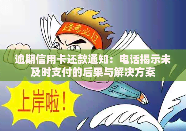 逾期信用卡还款通知：电话揭示未及时支付的后果与解决方案